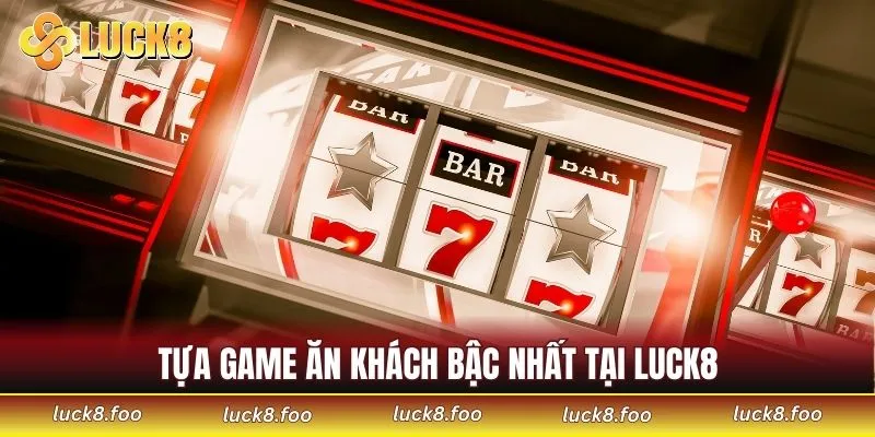 Tựa game ăn khách bậc nhất tại LUCK8