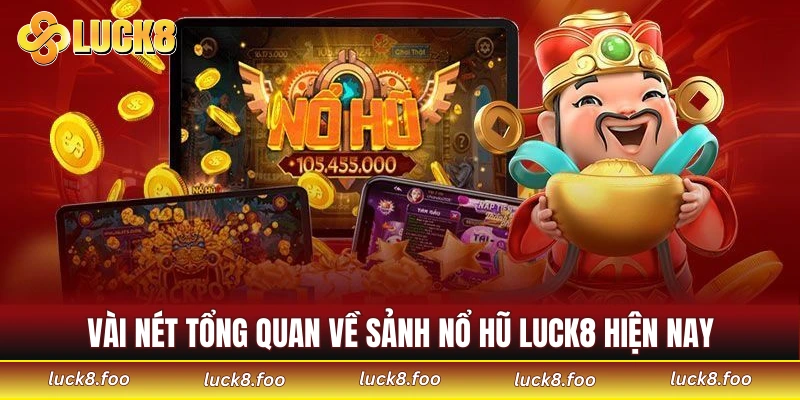 Vài nét tổng quan về sảnh nổ hũ LUCK8 hiện nay